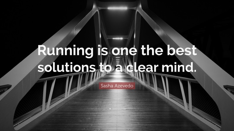 Sasha Azevedo Quote: “Running is one the best solutions to a clear mind.”