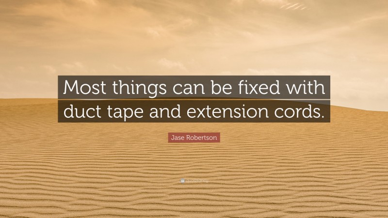 Jase Robertson Quote: “Most things can be fixed with duct tape and extension cords.”