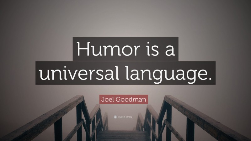 Joel Goodman Quote: “Humor is a universal language.”