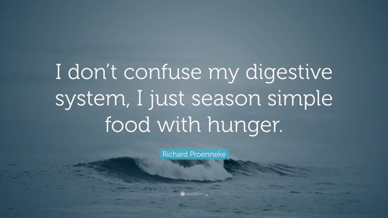 Richard Proenneke Quote: “I don’t confuse my digestive system, I just season simple food with hunger.”
