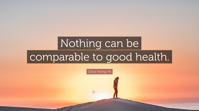 Choi Hong Hi Quote: “Nothing can be comparable to good health.”