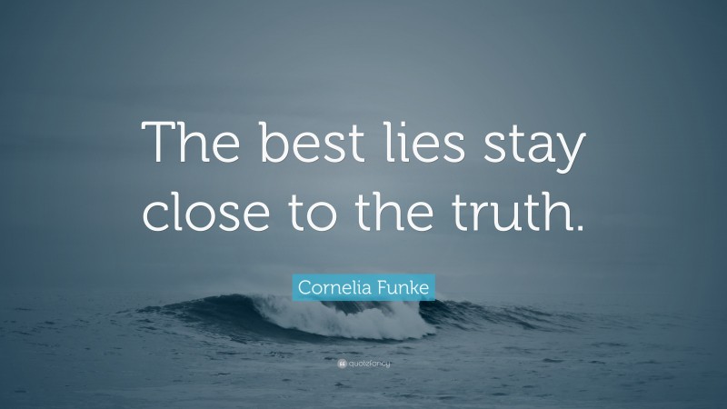 Cornelia Funke Quote: “The best lies stay close to the truth.”