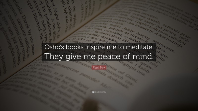 Kapil Dev Quote: “Osho’s books inspire me to meditate. They give me peace of mind.”