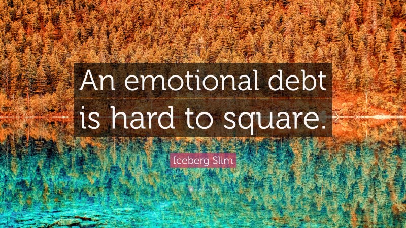 Iceberg Slim Quote: “An emotional debt is hard to square.”
