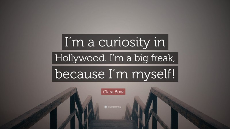 Clara Bow Quote: “I’m a curiosity in Hollywood. I’m a big freak, because I’m myself!”