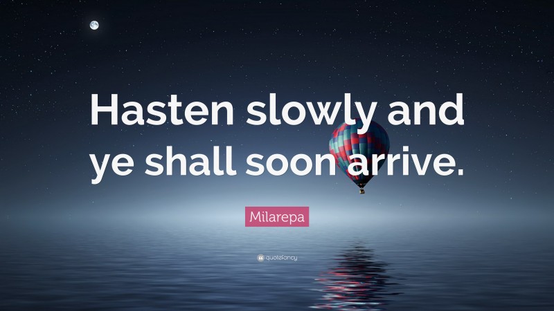 Milarepa Quote: “Hasten slowly and ye shall soon arrive.”