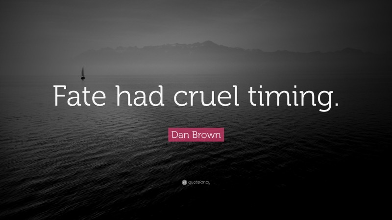 Dan Brown Quote: “Fate had cruel timing.”