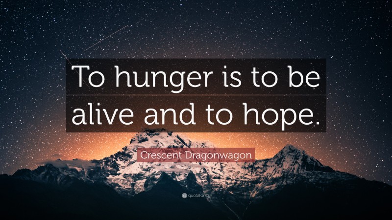 Crescent Dragonwagon Quote: “To hunger is to be alive and to hope.”
