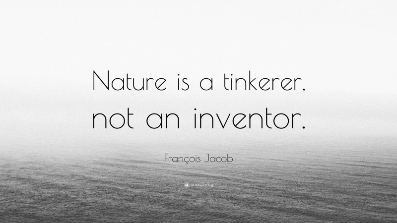 François Jacob Quote: “Nature is a tinkerer, not an inventor.”