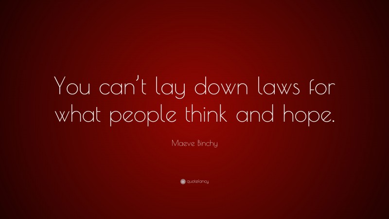 Maeve Binchy Quote: “You can’t lay down laws for what people think and hope.”