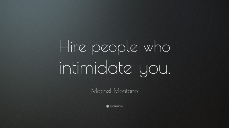 Machel Montano Quote: “Hire people who intimidate you.”