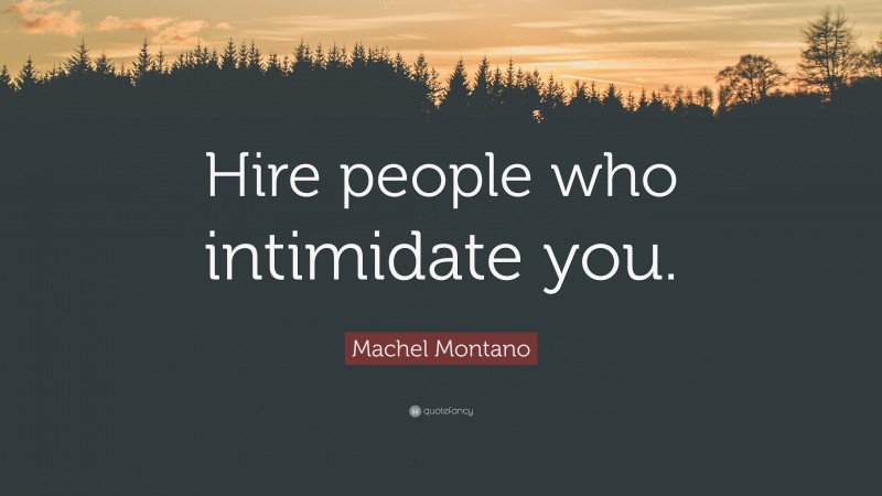 Machel Montano Quote: “Hire people who intimidate you.”