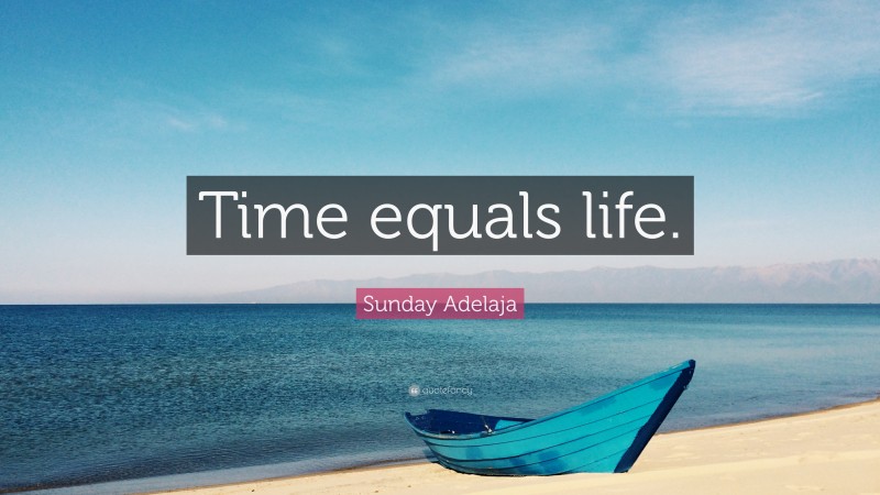 Sunday Adelaja Quote: “Time equals life.”