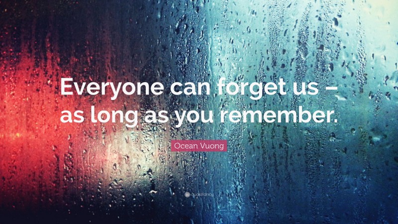 Ocean Vuong Quote: “Everyone can forget us – as long as you remember.”
