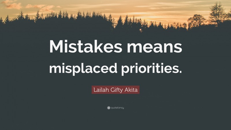 Lailah Gifty Akita Quote: “Mistakes means misplaced priorities.”