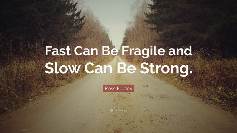 Ross Edgley Quote: “Fast Can Be Fragile and Slow Can Be Strong.”