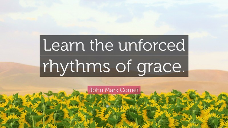 John Mark Comer Quote: “Learn the unforced rhythms of grace.”