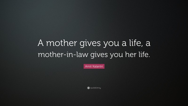 Amit Kalantri Quote: “A mother gives you a life, a mother-in-law gives you her life.”