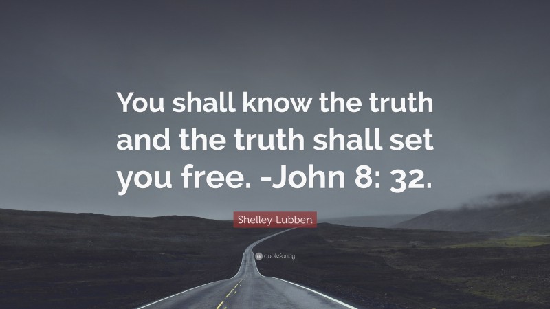 Shelley Lubben Quote: “You shall know the truth and the truth shall set you free. -John 8: 32.”