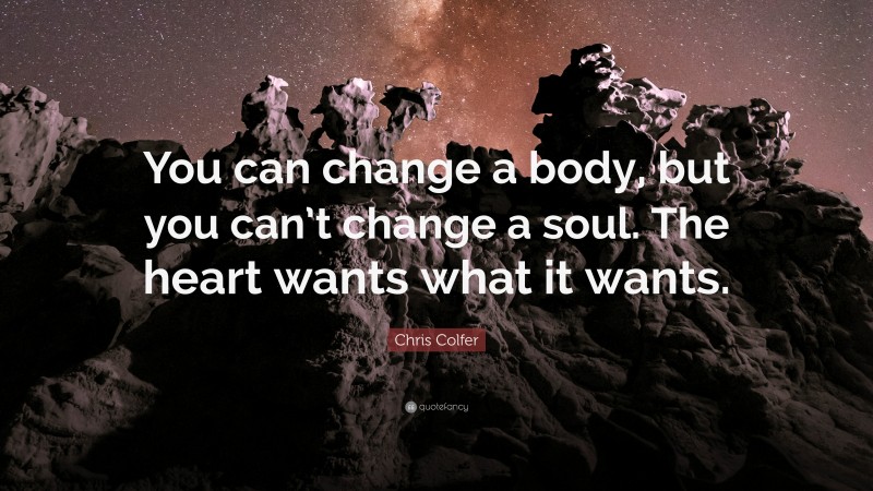 Chris Colfer Quote: “You can change a body, but you can’t change a soul. The heart wants what it wants.”