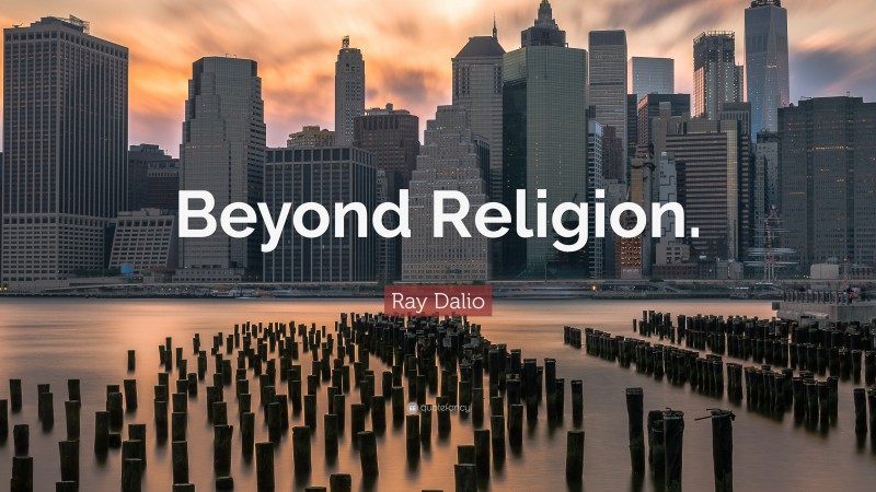 Ray Dalio Quote: “Beyond Religion.”