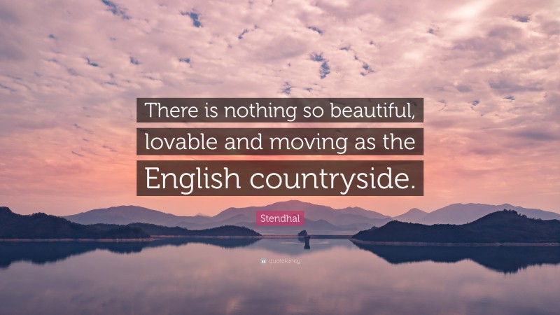 Stendhal Quote: “There is nothing so beautiful, lovable and moving as the English countryside.”