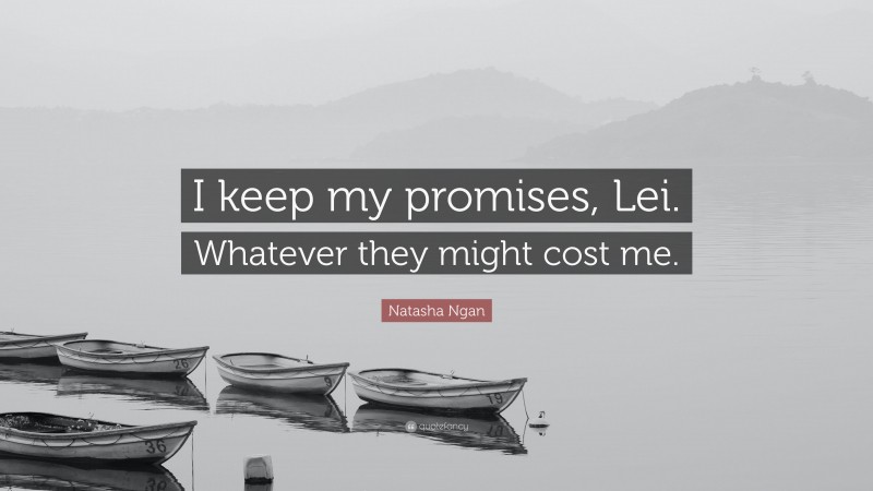 Natasha Ngan Quote: “I keep my promises, Lei. Whatever they might cost me.”