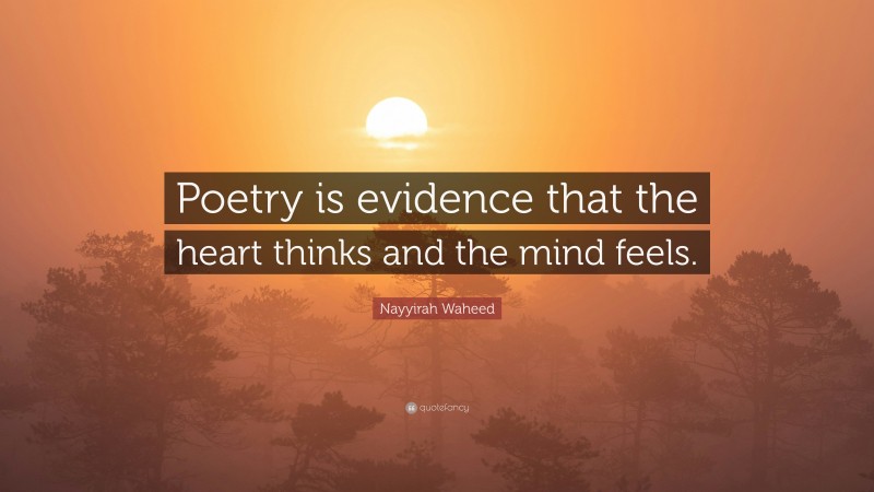 Nayyirah Waheed Quote: “Poetry is evidence that the heart thinks and the mind feels.”