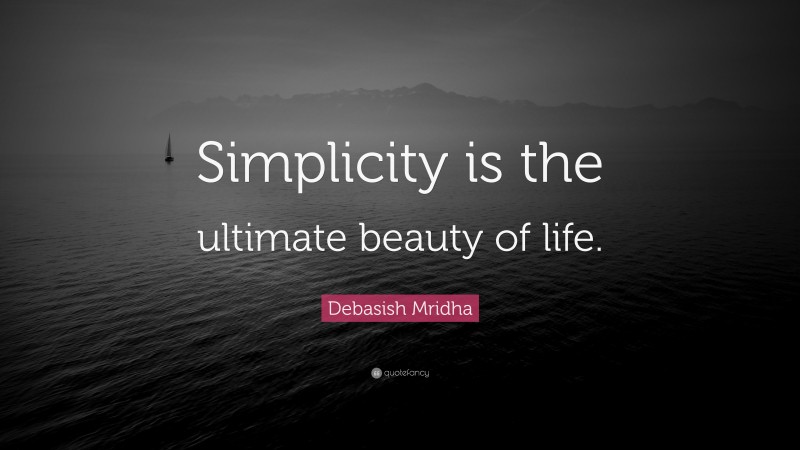 Debasish Mridha Quote: “Simplicity is the ultimate beauty of life.”
