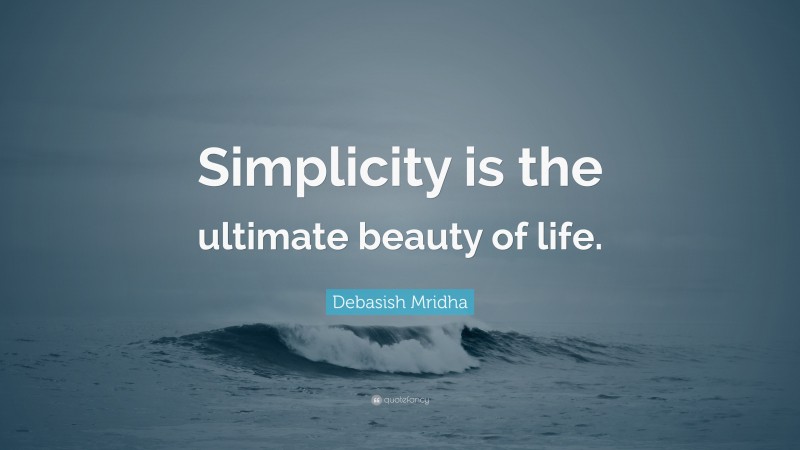 Debasish Mridha Quote: “Simplicity is the ultimate beauty of life.”