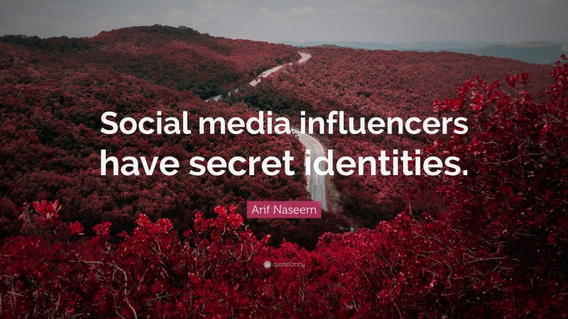 Arif Naseem Quote: “Social media influencers have secret identities.”