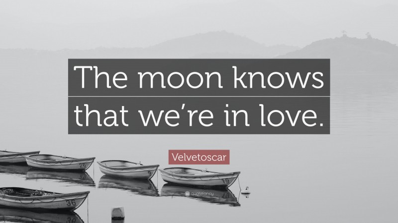 Velvetoscar Quote: “The moon knows that we’re in love.”