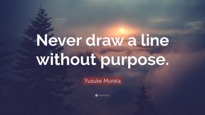 Yusuke Murata Quote: “Never draw a line without purpose.”