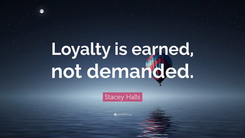 Stacey Halls Quote: “Loyalty is earned, not demanded.”