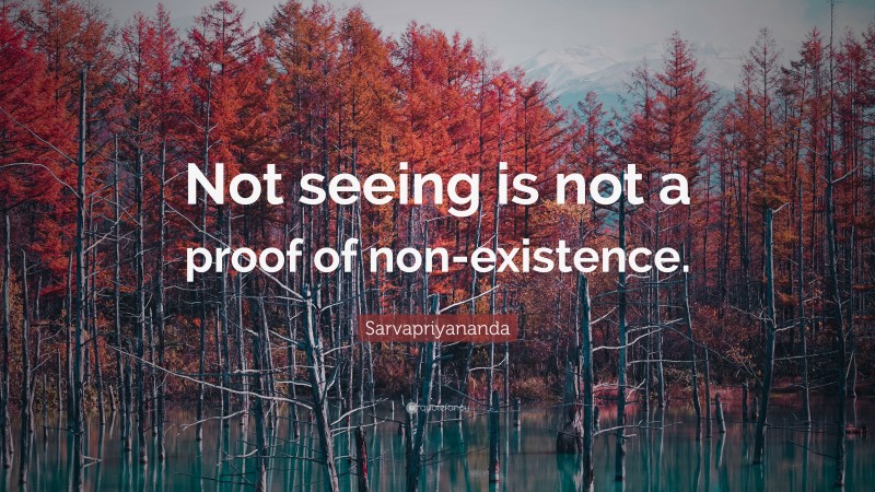 Sarvapriyananda Quote: “Not seeing is not a proof of non-existence.”