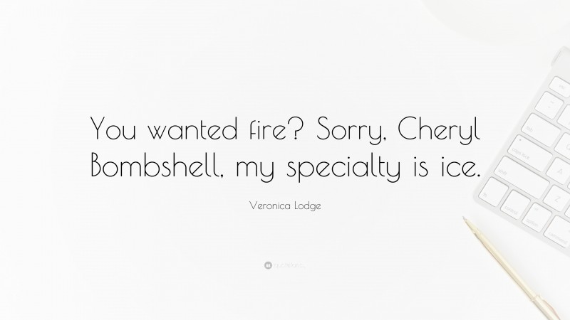 Veronica Lodge Quote: “You wanted fire? Sorry, Cheryl Bombshell, my specialty is ice.”