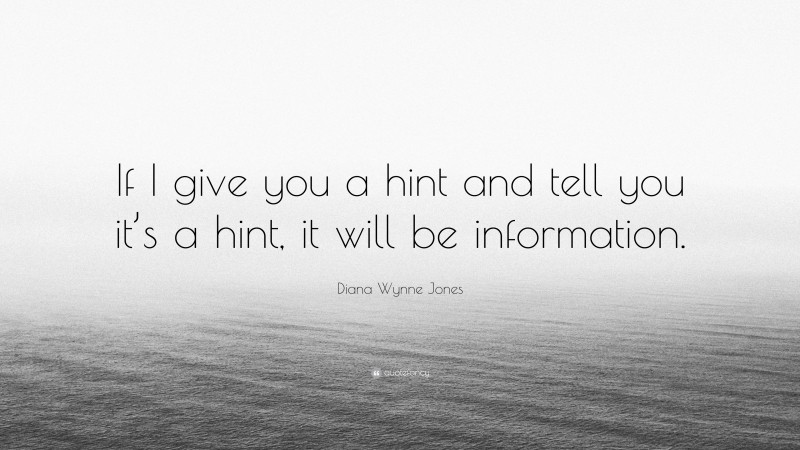 Diana Wynne Jones Quote: “If I give you a hint and tell you it’s a hint, it will be information.”