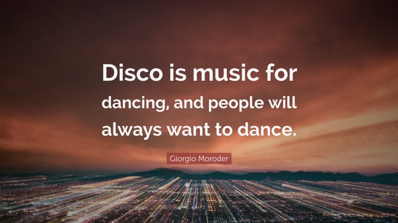 Giorgio Moroder Quote: “Disco is music for dancing, and people will always want to dance.”