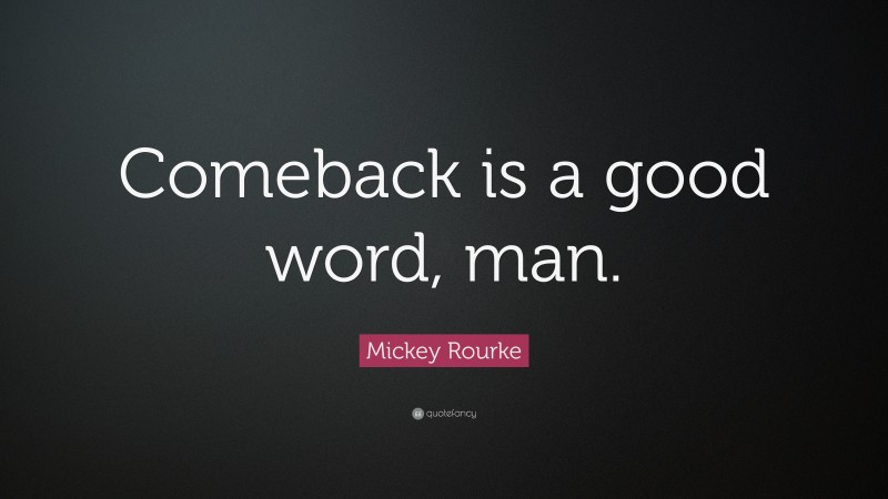 Mickey Rourke Quote: “Comeback is a good word, man.”