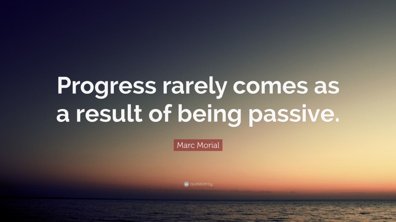 Marc Morial Quote: “Progress rarely comes as a result of being passive.”