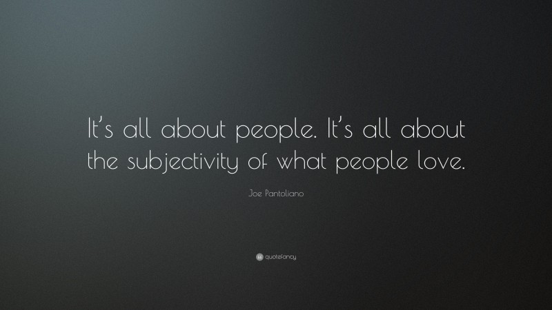 Joe Pantoliano Quote: “It’s all about people. It’s all about the subjectivity of what people love.”