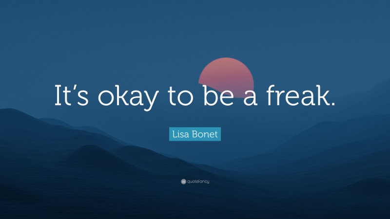 Lisa Bonet Quote: “It’s okay to be a freak.”