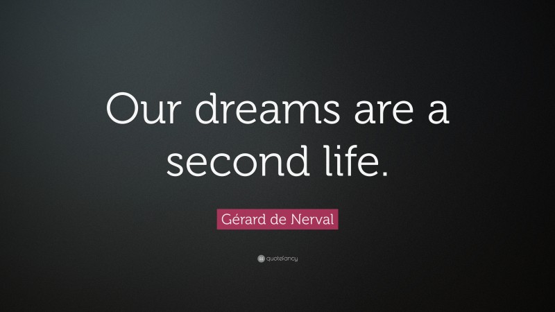 Gérard de Nerval Quote: “Our dreams are a second life.”