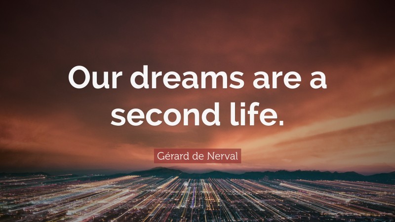 Gérard de Nerval Quote: “Our dreams are a second life.”