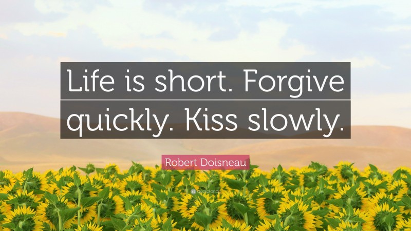 Robert Doisneau Quote: “Life is short. Forgive quickly. Kiss slowly.”