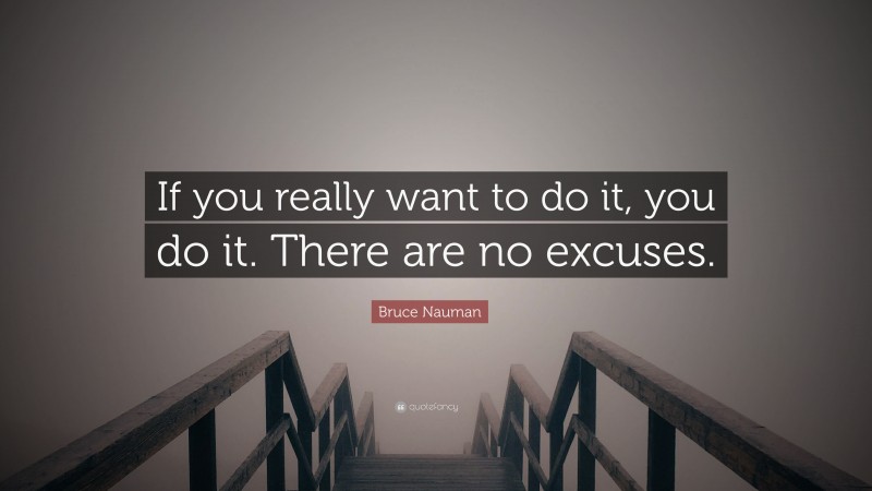 Bruce Nauman Quote: “If you really want to do it, you do it. There are no excuses.”