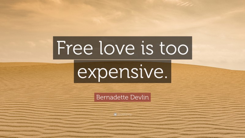 Bernadette Devlin Quote: “Free love is too expensive.”