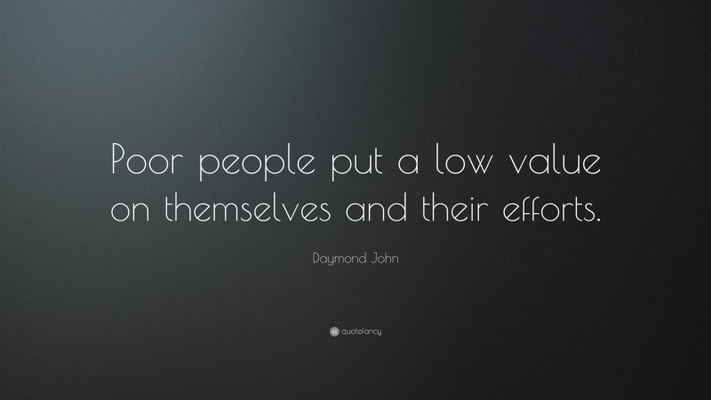 Daymond John Quote: “Poor people put a low value on themselves and their efforts.”