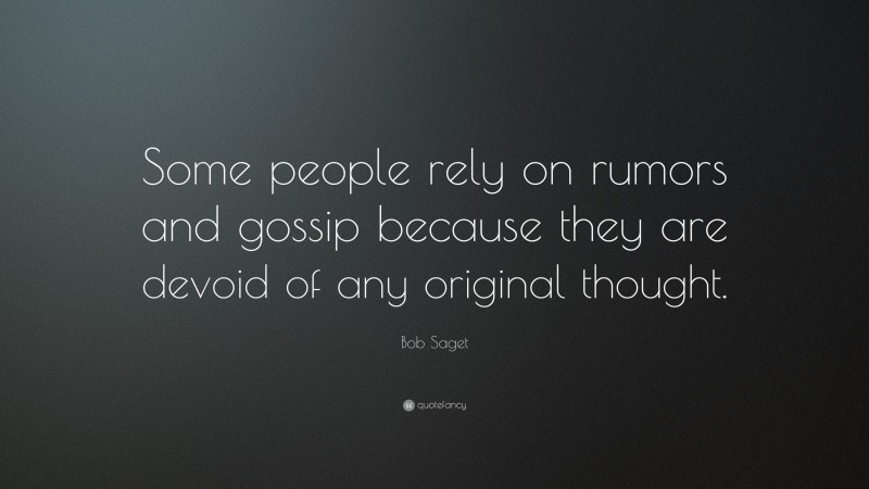 Bob Saget Quote: “Some people rely on rumors and gossip because they are devoid of any original thought.”