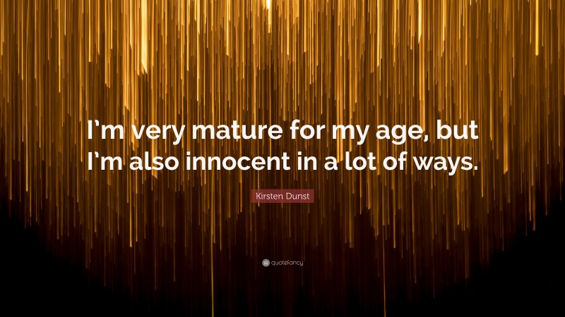 Kirsten Dunst Quote: “I’m very mature for my age, but I’m also innocent in a lot of ways.”